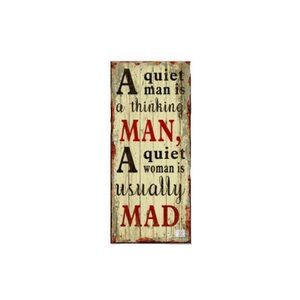 A quiet man is a thinking Man, A quiet woman is ..